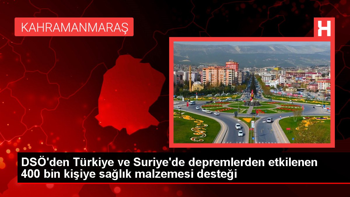 DSÖ'den Türkiye ve Suriye'de depremlerden etkilenen 400 bin kişiye sağlık malzemesi desteği