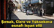 Şırnak, Cizre ve Yüksekova esnafı isyan etti